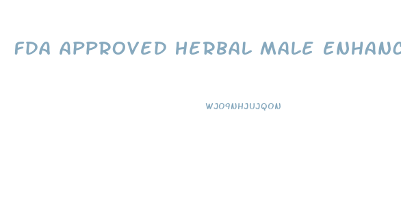 Fda Approved Herbal Male Enhancement