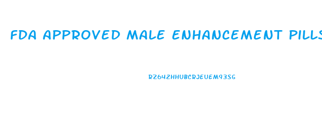 Fda Approved Male Enhancement Pills
