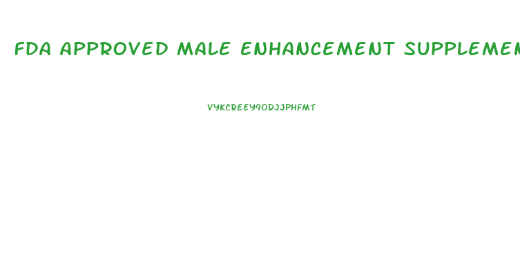 Fda Approved Male Enhancement Supplements