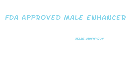 Fda Approved Male Enhancer