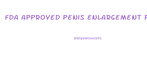 Fda Approved Penis Enlargement Pills