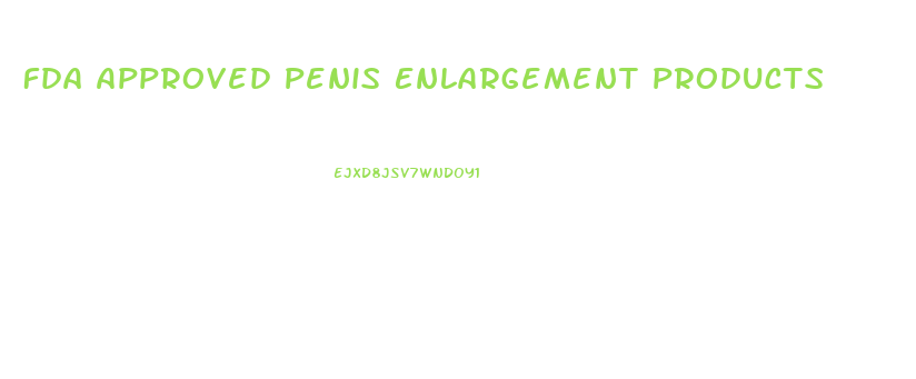 Fda Approved Penis Enlargement Products