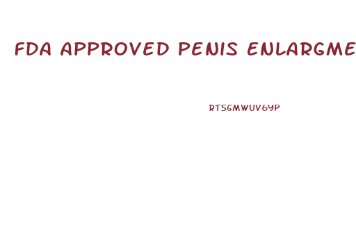 Fda Approved Penis Enlargment