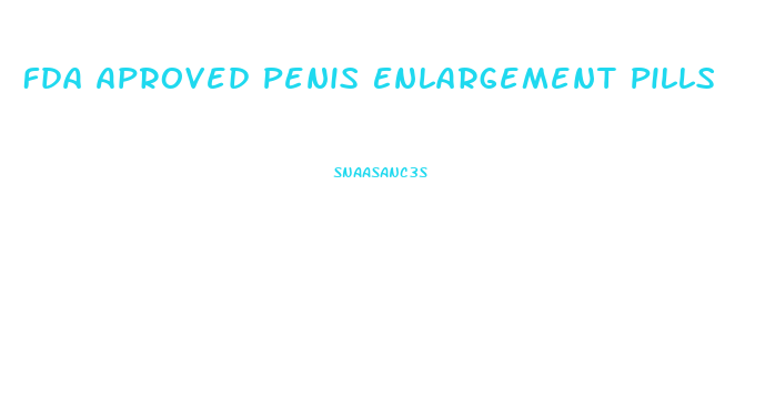 Fda Aproved Penis Enlargement Pills