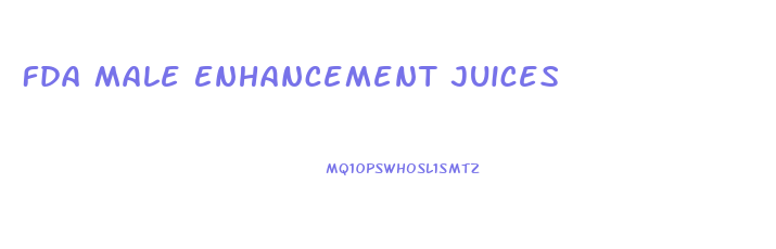 Fda Male Enhancement Juices