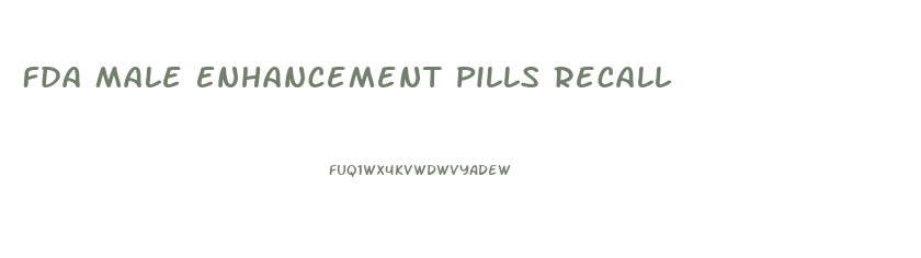 Fda Male Enhancement Pills Recall