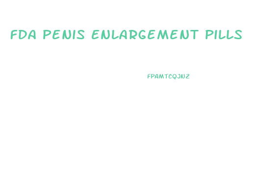 Fda Penis Enlargement Pills