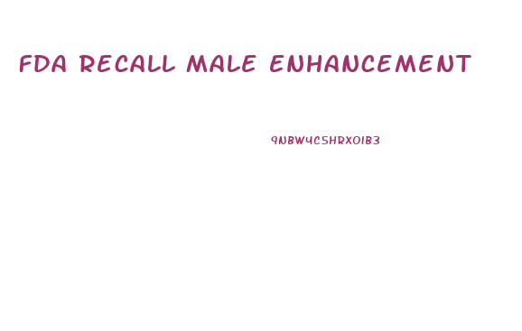 Fda Recall Male Enhancement