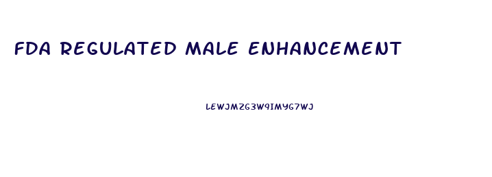 Fda Regulated Male Enhancement