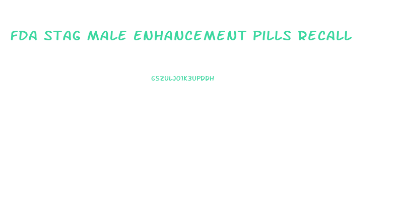 Fda Stag Male Enhancement Pills Recall
