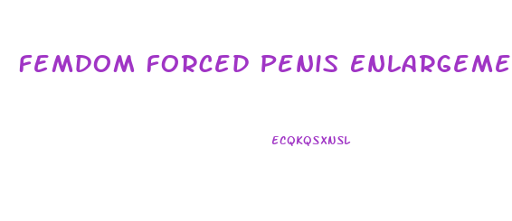 Femdom Forced Penis Enlargement