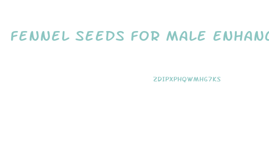 Fennel Seeds For Male Enhancement