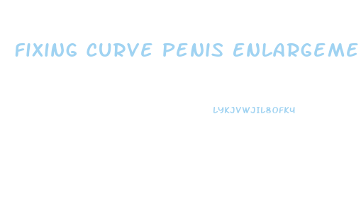 Fixing Curve Penis Enlargement