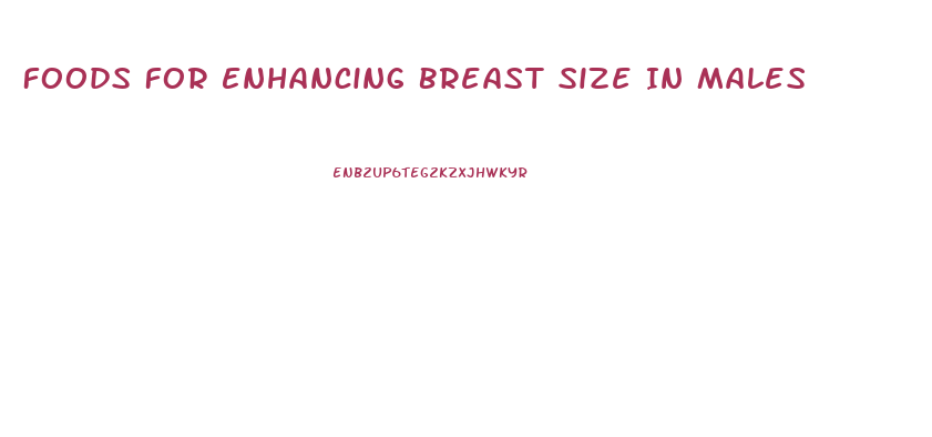 Foods For Enhancing Breast Size In Males