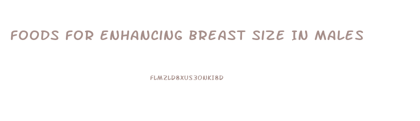 Foods For Enhancing Breast Size In Males