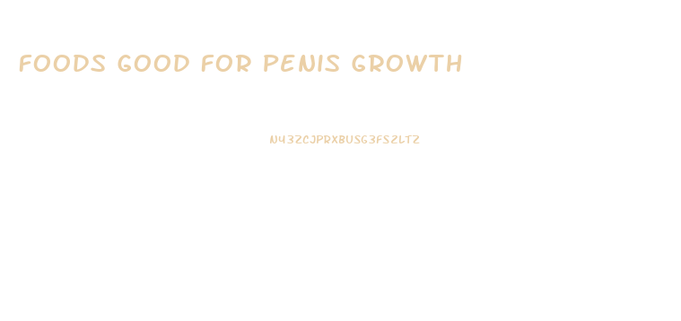 Foods Good For Penis Growth