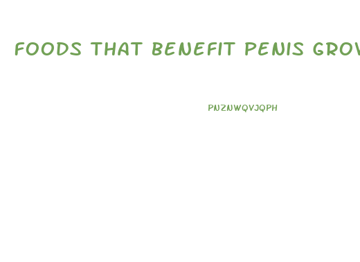 Foods That Benefit Penis Growth During