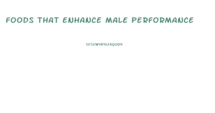 Foods That Enhance Male Performance