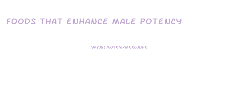 Foods That Enhance Male Potency