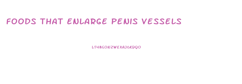 Foods That Enlarge Penis Vessels