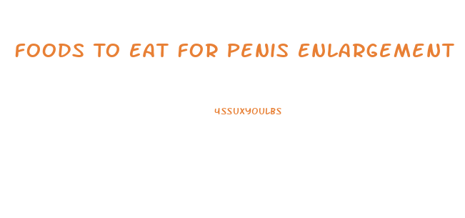 Foods To Eat For Penis Enlargement