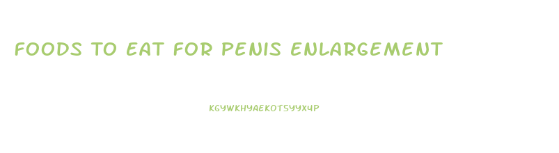 Foods To Eat For Penis Enlargement