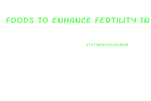 Foods To Enhance Fertility In Males