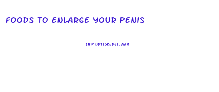 Foods To Enlarge Your Penis