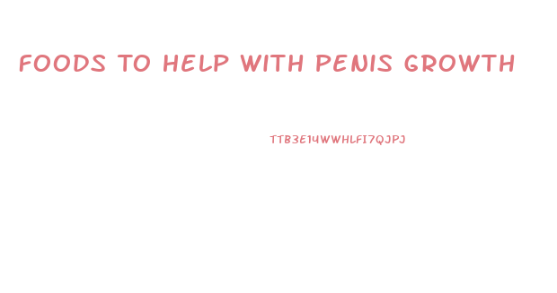 Foods To Help With Penis Growth