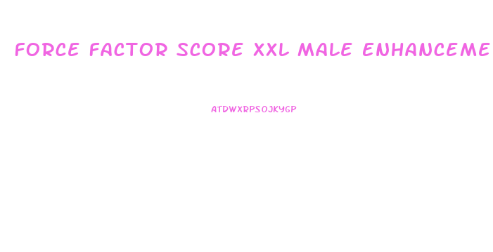 Force Factor Score Xxl Male Enhancement Review