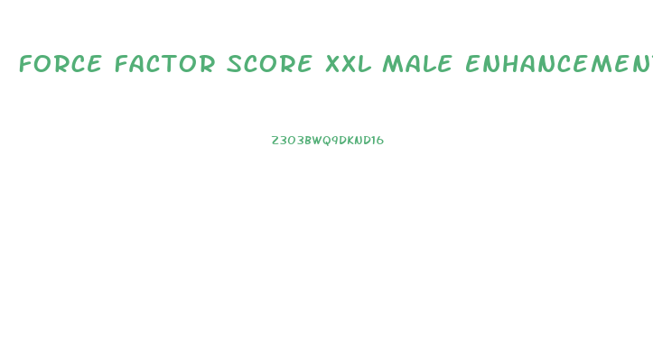 Force Factor Score Xxl Male Enhancement