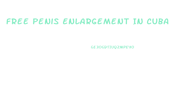 Free Penis Enlargement In Cuba