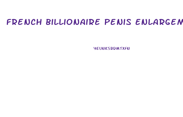 French Billionaire Penis Enlargement