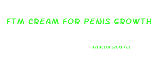 Ftm Cream For Penis Growth