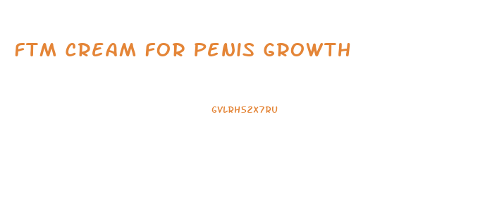 Ftm Cream For Penis Growth