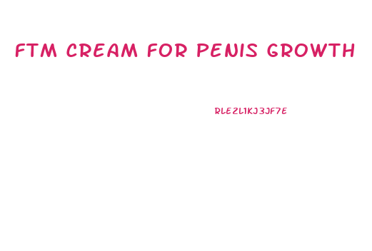 Ftm Cream For Penis Growth