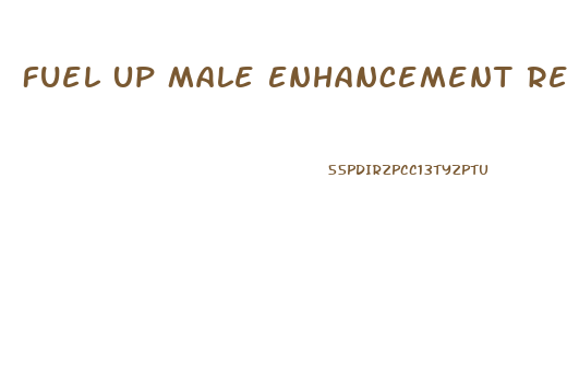 Fuel Up Male Enhancement Reviews