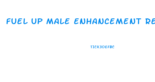 Fuel Up Male Enhancement Reviews