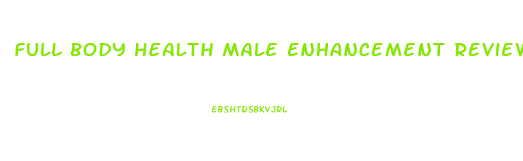 Full Body Health Male Enhancement Reviews