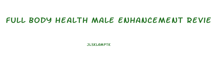 Full Body Health Male Enhancement Reviews