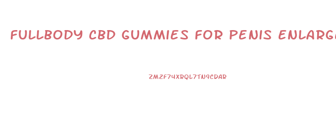 Fullbody Cbd Gummies For Penis Enlargement