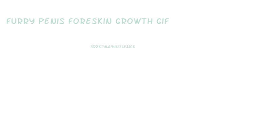 Furry Penis Foreskin Growth Gif