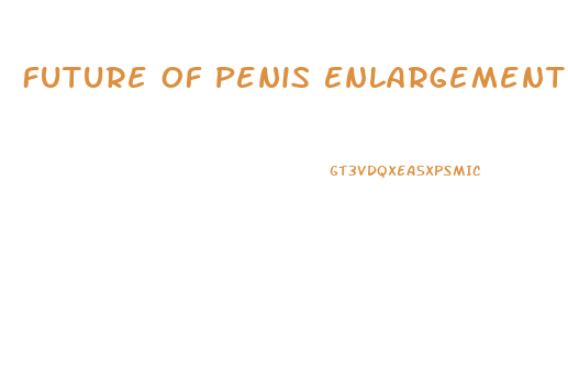 Future Of Penis Enlargement