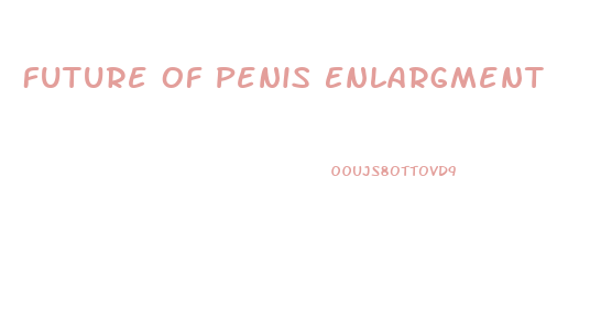 Future Of Penis Enlargment