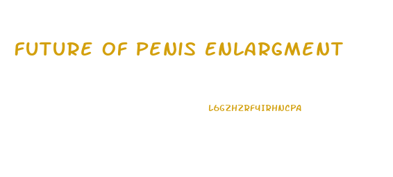 Future Of Penis Enlargment