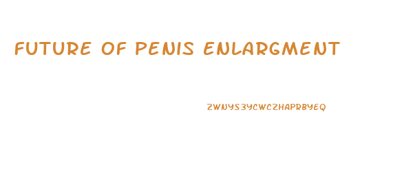 Future Of Penis Enlargment