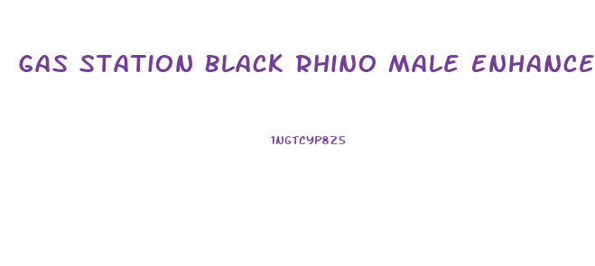 Gas Station Black Rhino Male Enhancement
