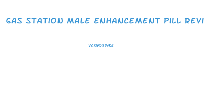 Gas Station Male Enhancement Pill Reviews