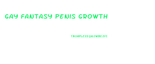 Gay Fantasy Penis Growth