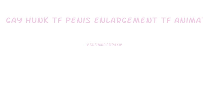 Gay Hunk Tf Penis Enlargement Tf Animated